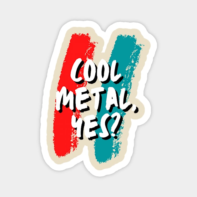 Cool Metal, Yes? Magnet by KaraokeTypo