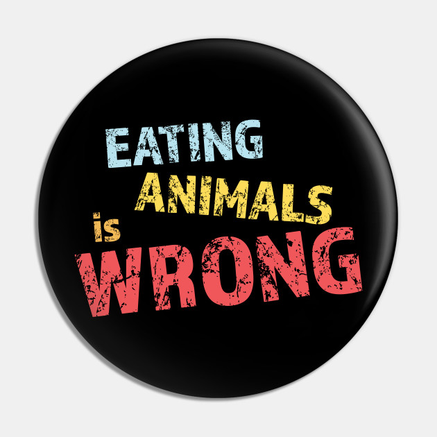 Eating animals is wrong - For vegan and vegetarian friendly - Eating