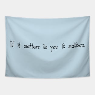 If it matters to you, it matters. Mantra for self love Tapestry