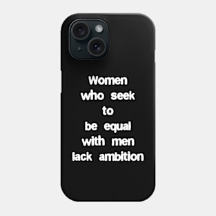 Women who seek to be equal with men lack ambition Phone Case