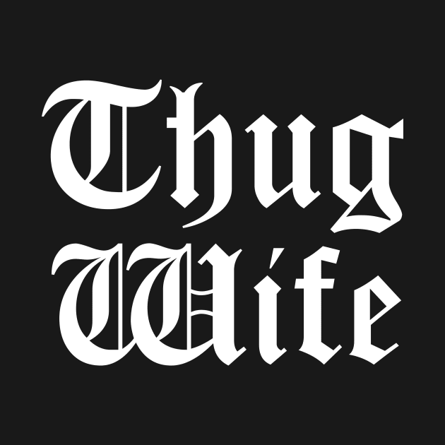 Thug Wife by tshirtguild