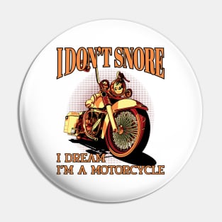 I don't snore I dream I'm a motorcycle, funny motorcycle Pin