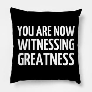 You Are Now Witnessing Greatness Pillow