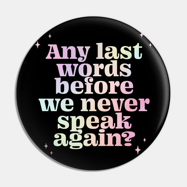 Any last words before we never speak again? - gradient Pin by LoverlyPrints