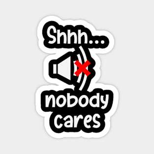 Hush Nobody Cares Sarcasm Irony Fun Humor Magnet