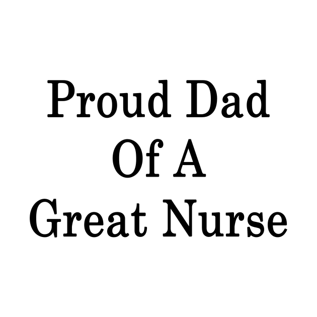 Proud Dad Of A Great Nurse by supernova23