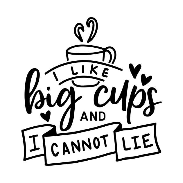 I Like Big Cups And I Cannot Lie by CANVAZSHOP