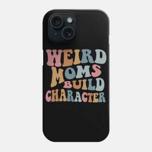 Weird Moms Build Character Funny Mother's Day 2023 Shirt Phone Case