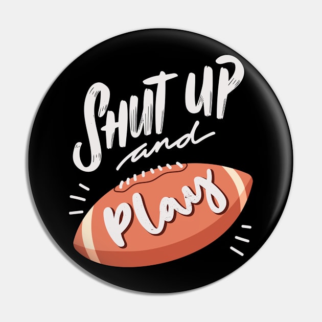 Shut up and play football Pin by Shirtbubble