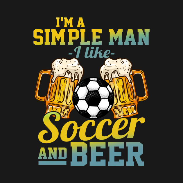 I'm A Simple Man I Love Soccer And Beer Gift by biNutz