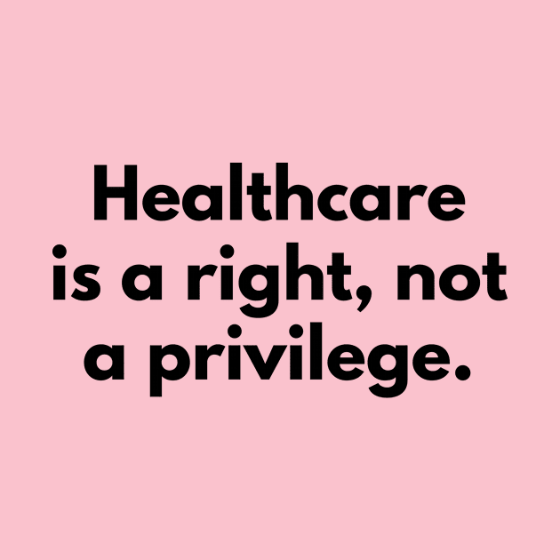 Healthcare is a right, not a privilege by politictees