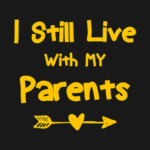 Adult I Still Live With My Parents Funny Quote Men Women t-shirt by TareQ-DESIGN