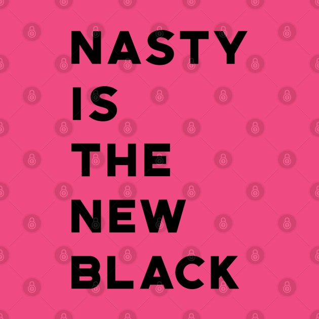 Nasty Is The New Black by designspeak