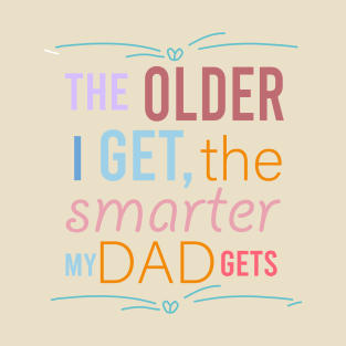 fathers day the older i get the smarter my dad gets T-Shirt