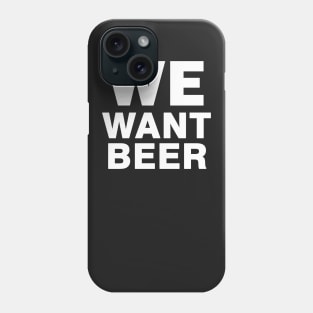 We Want Beer Phone Case