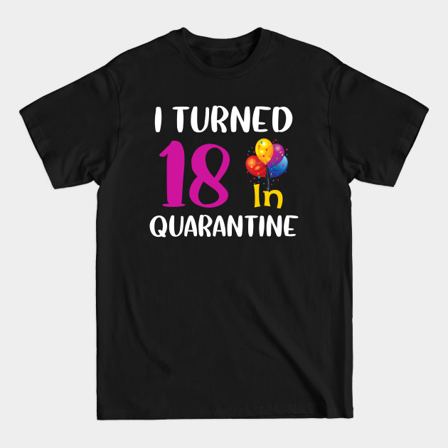 Discover I Turned 18 in Quarantine Birthday - I Turned 18 In Quarantine Birthday - T-Shirt