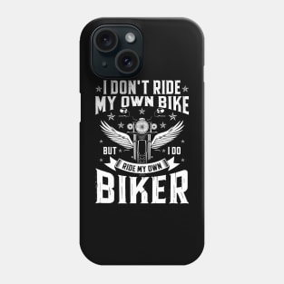 I Don'T Ride My Own Bike But I Do Ride My Own Biker Phone Case