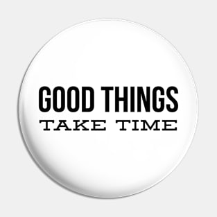 Good Things Take Time - Motivational Words Pin