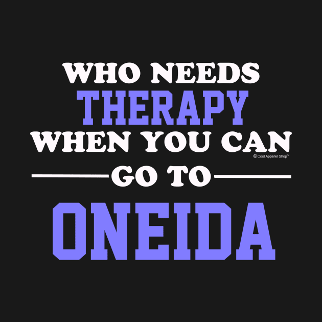 Who Needs Therapy When You Can Go To Oneida by CoolApparelShop