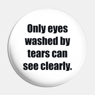 Only eyes washed by tears can see clearly Pin