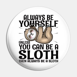 Always Be Yourself Unless You Can Be A Sloth Pin