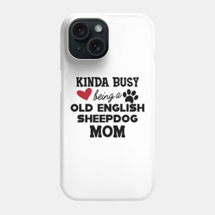 Old English Sheepdog - Kinda busy being a old english sheepdog mom Phone Case