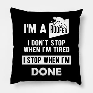 Roofer - I'm a roofer I don't stop when I'm tired I stop when I'm done Pillow