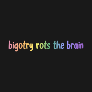 Bigotry Rots The Brain T-Shirt