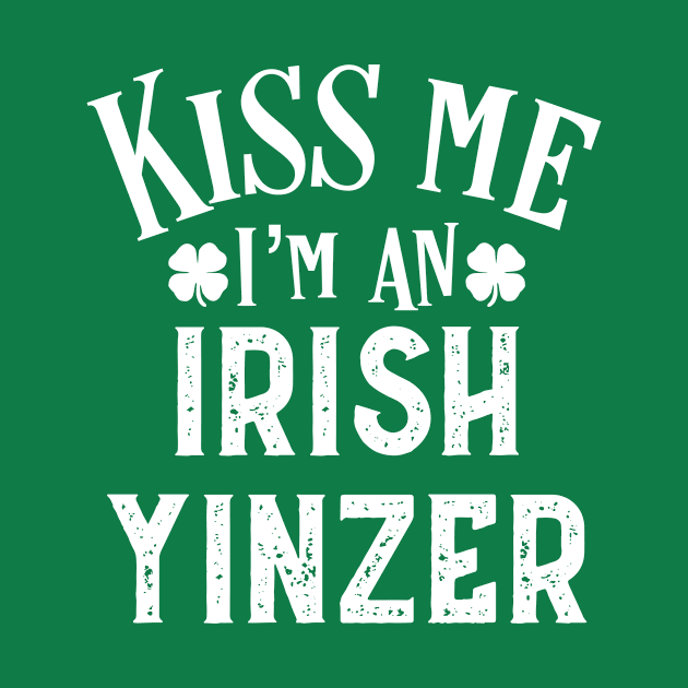 Kiss Me Irish Yinzer Funny Pittsburgh St Patrick's Day Gift by HuntTreasures