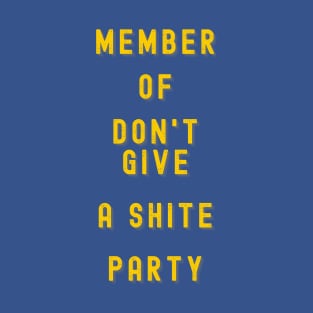 MEMBER OF THE DON'T GIVE A SHITE PARTY, POLITICAL HUMOR T-Shirt