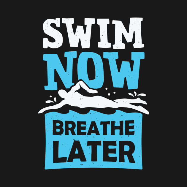 Swim Now Breathe Later Swimming Swimmer Gift by Dolde08