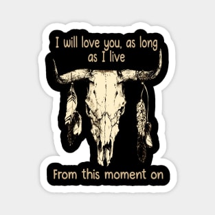 I Will Love You, As Long As I Live From This Moment On Bull Head Quotes Feathers Magnet