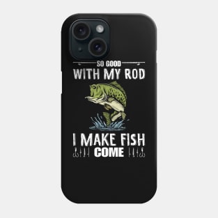 So Good With My Rod I Make Fish Come Funny Fisherman Phone Case