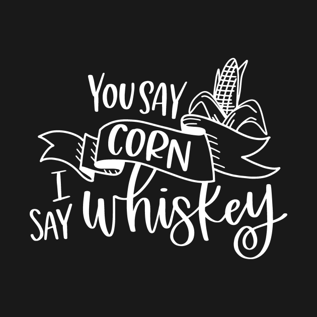 You Say Corn I Say Whiskey by StacysCellar