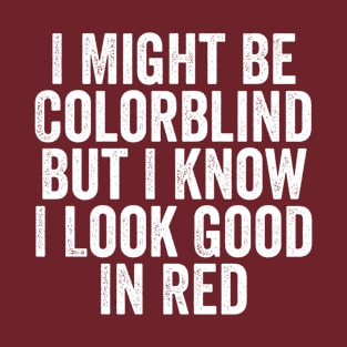 I Might Be Colorblind But I Know I Look Good In Red T-Shirt