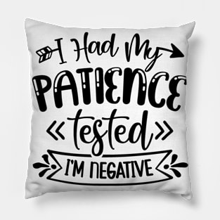 I had my Patience Tested im negative Pillow