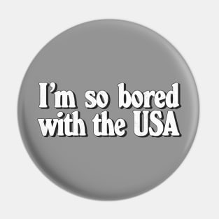 I'm So Bored with the U.S.A. Pin