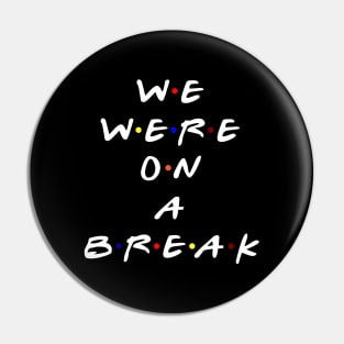 We were on a break! (White Text) Pin