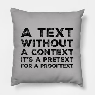 A text without a context is a pretext for a prooftext, black text Pillow