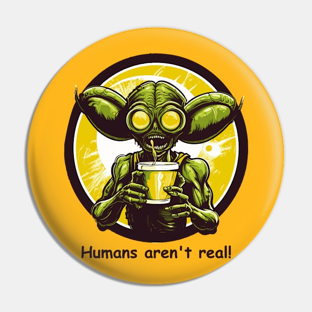 Alien Funny Humans Aren't Real Pin by tatadonets