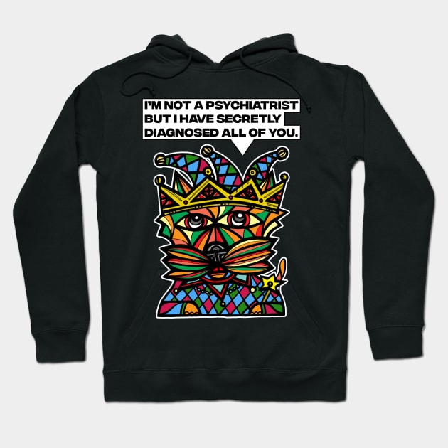 "I'm not a psychiatrist but I have secretly diagnosed all of you." Hoodie by The BuddaKats