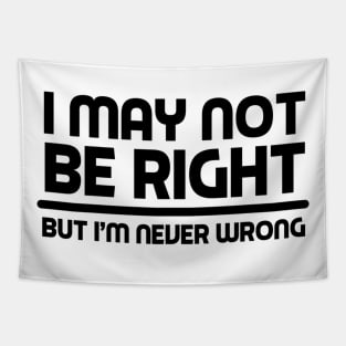 I MAY NOT BE RIGHT BUT I'M NEVER WRONG Funny Novelty T-Shirt Tapestry