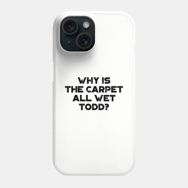 Why Is The Carpet All Wet Todd Funny Christmas Vintage Retro Phone Case by truffela