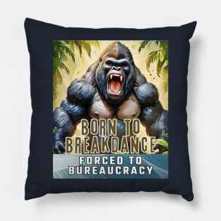 Born to Breakdance, forced to Bureaucracy (gorilla roaring) Pillow