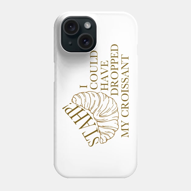 I could have dropped my croissant Phone Case by qpdesignco