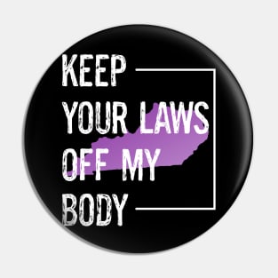 Protect Kentucky Women's Rights Keep Your Laws Off My Body Pin