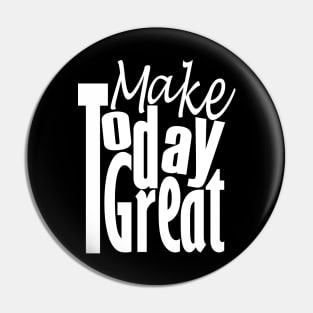 Make Today Great Pin