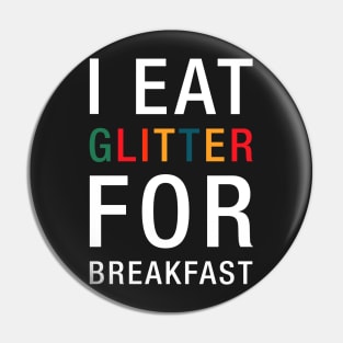 I Eat Glitter For Breakfast Pin