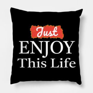 Just Enjoy This Life Pillow