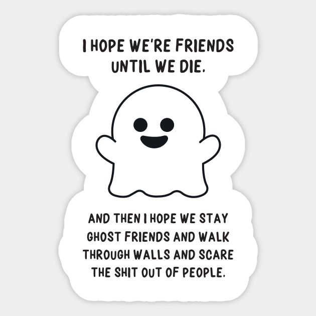 I Hope we're Friends Until we Die - Best Friends - Sticker